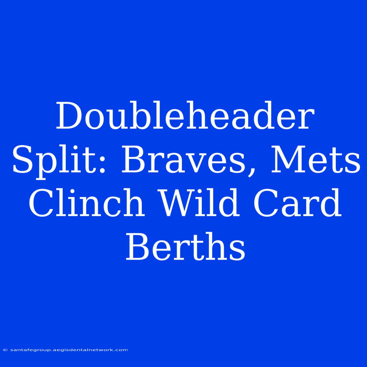 Doubleheader Split: Braves, Mets Clinch Wild Card Berths 