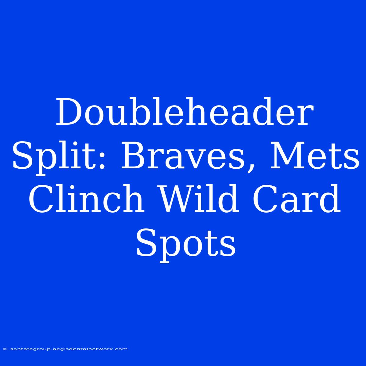 Doubleheader Split: Braves, Mets Clinch Wild Card Spots