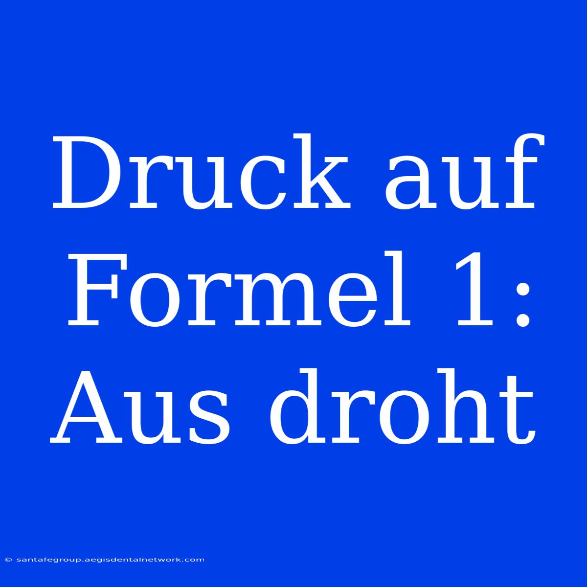 Druck Auf Formel 1: Aus Droht