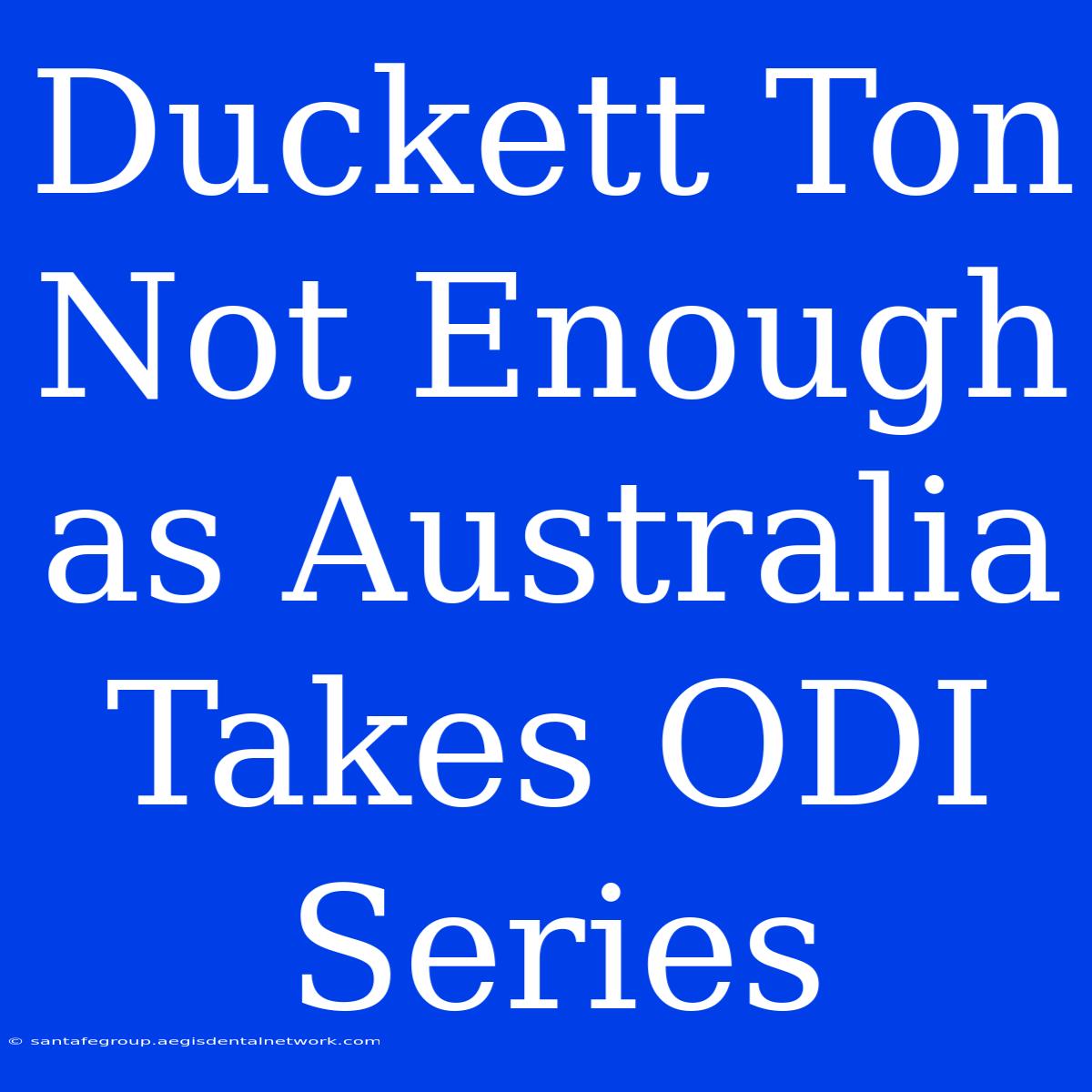 Duckett Ton Not Enough As Australia Takes ODI Series