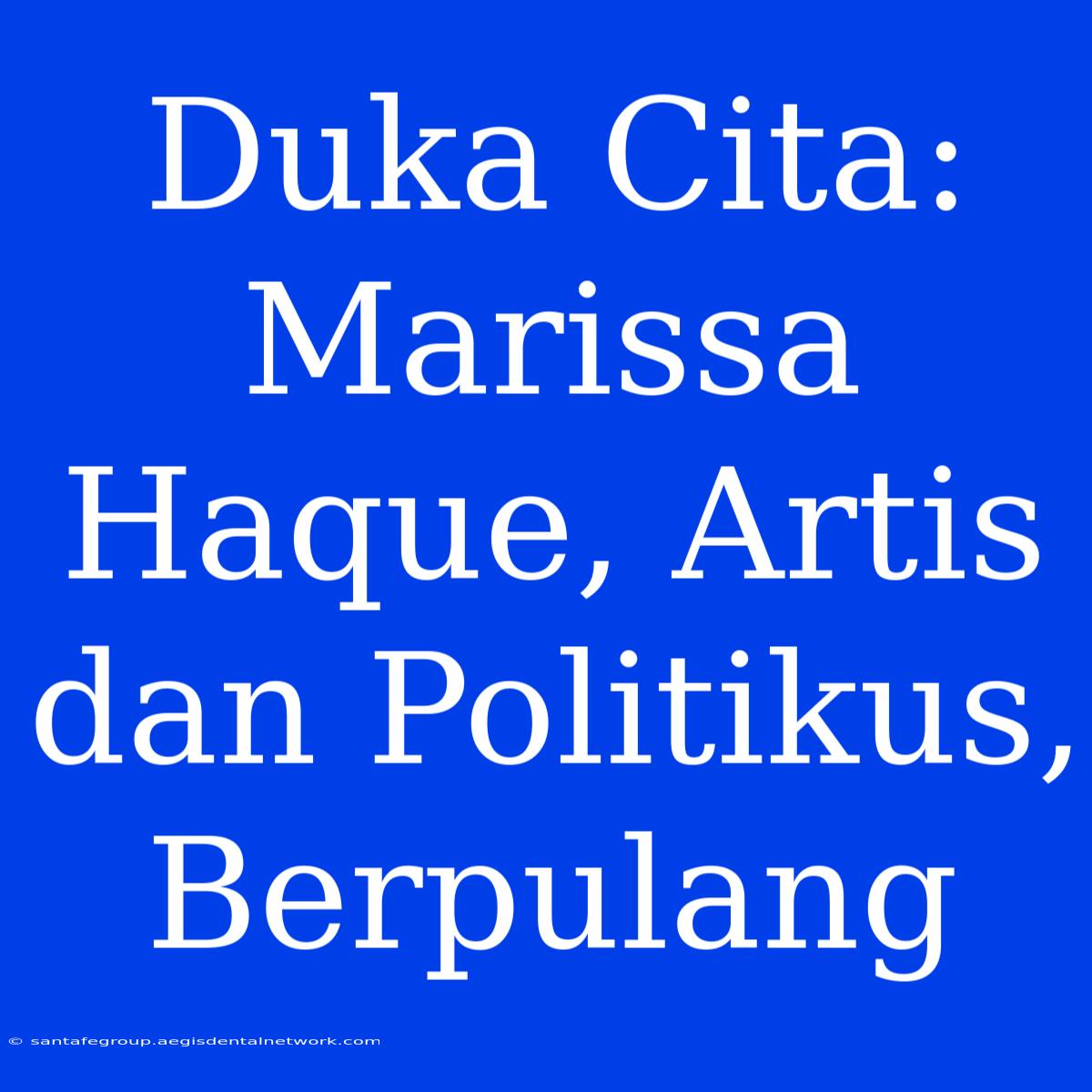 Duka Cita: Marissa Haque, Artis Dan Politikus, Berpulang