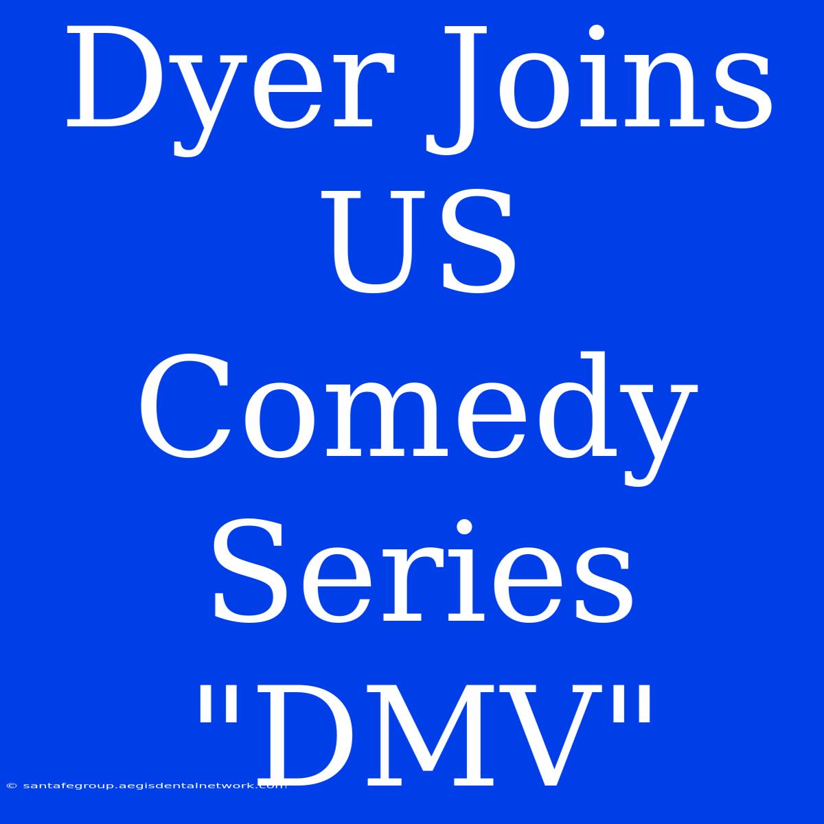 Dyer Joins US Comedy Series 