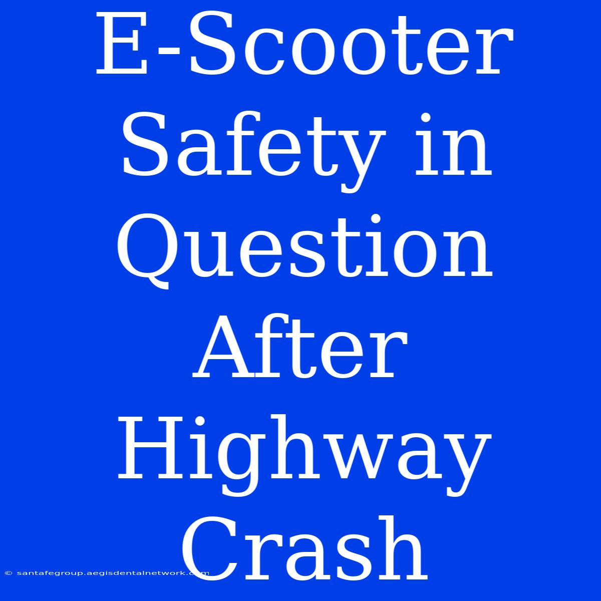 E-Scooter Safety In Question After Highway Crash