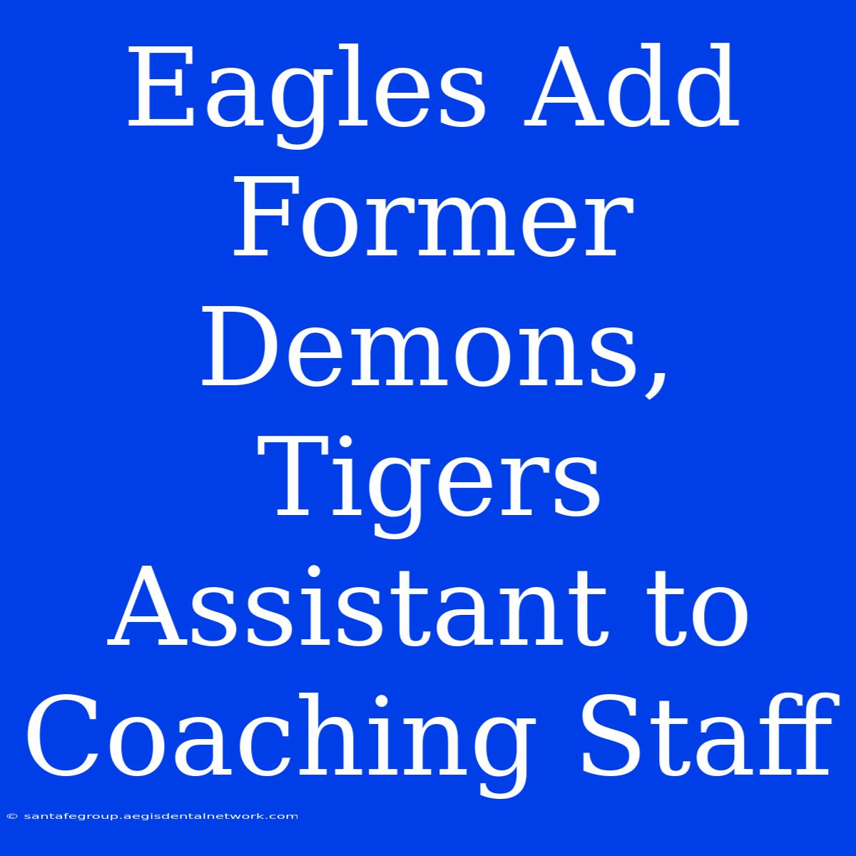 Eagles Add Former Demons, Tigers Assistant To Coaching Staff