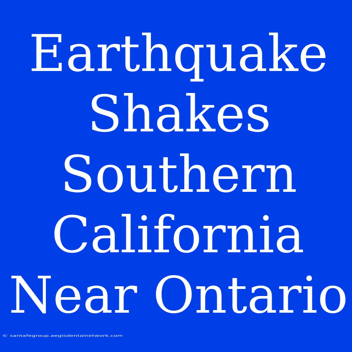 Earthquake Shakes Southern California Near Ontario