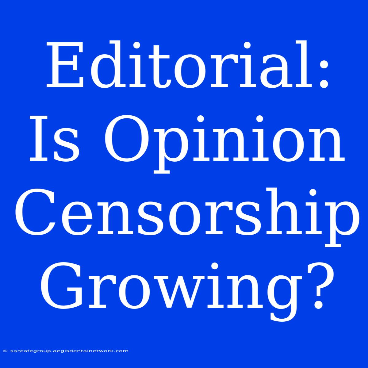 Editorial:  Is Opinion Censorship Growing?