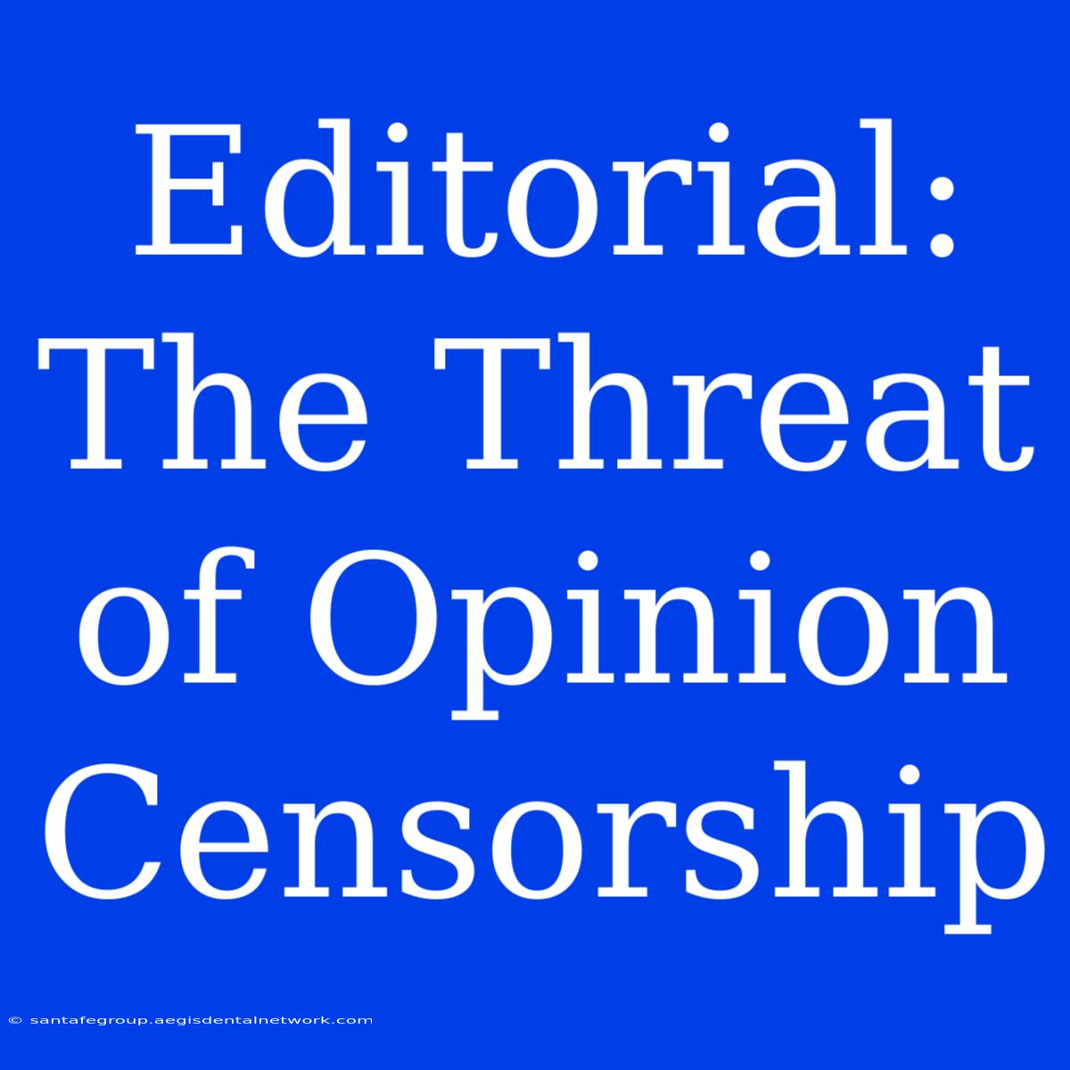 Editorial: The Threat Of Opinion Censorship