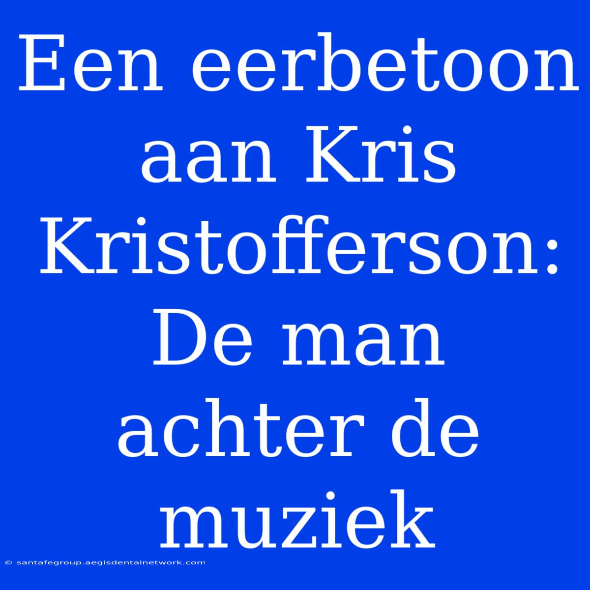 Een Eerbetoon Aan Kris Kristofferson: De Man Achter De Muziek 