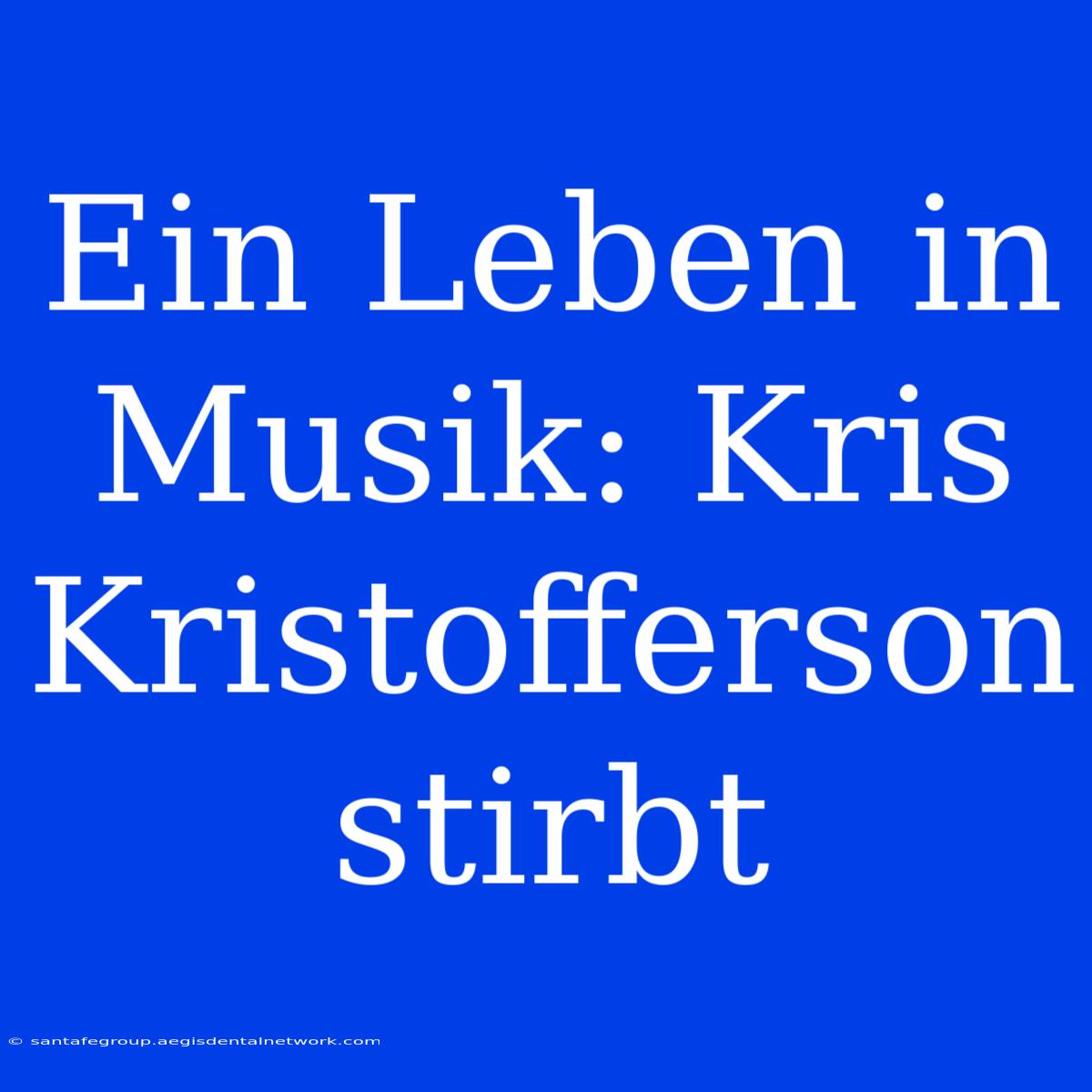 Ein Leben In Musik: Kris Kristofferson Stirbt