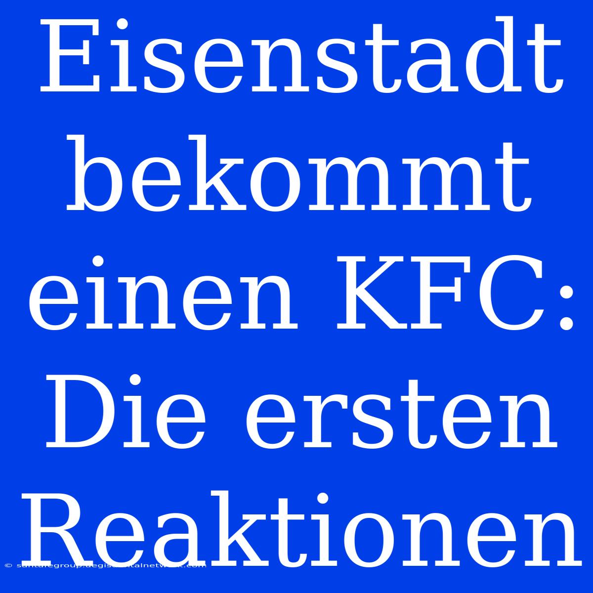 Eisenstadt Bekommt Einen KFC: Die Ersten Reaktionen