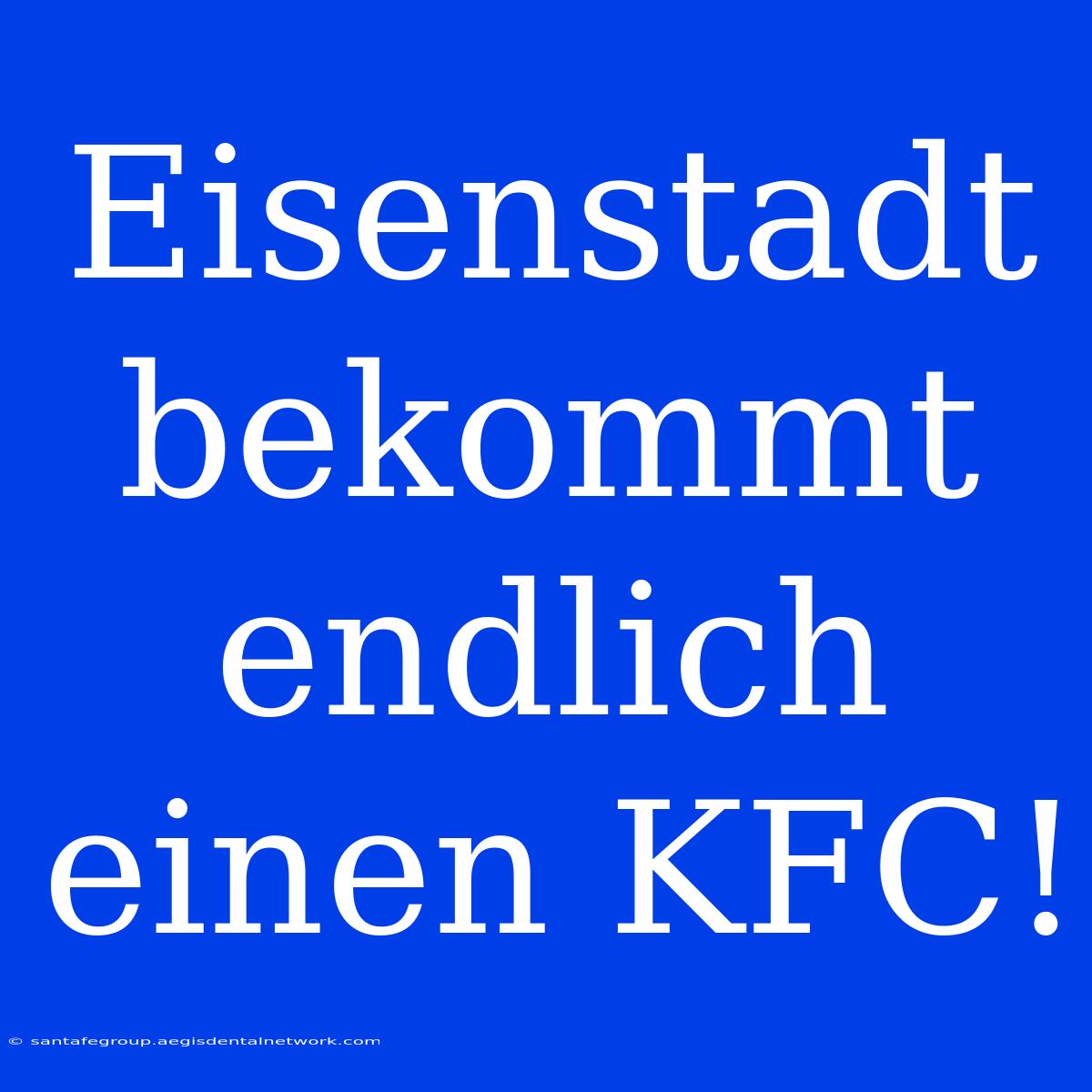 Eisenstadt Bekommt Endlich Einen KFC!