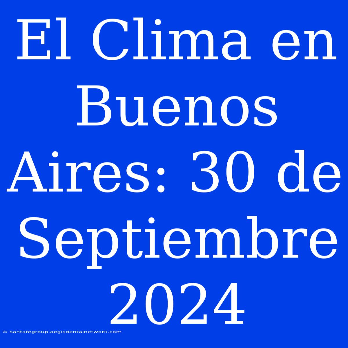 El Clima En Buenos Aires: 30 De Septiembre 2024