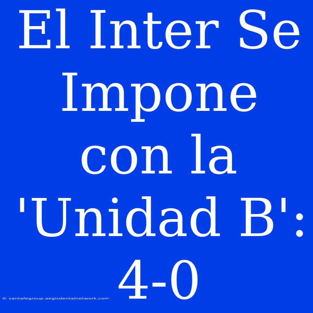 El Inter Se Impone Con La 'Unidad B': 4-0