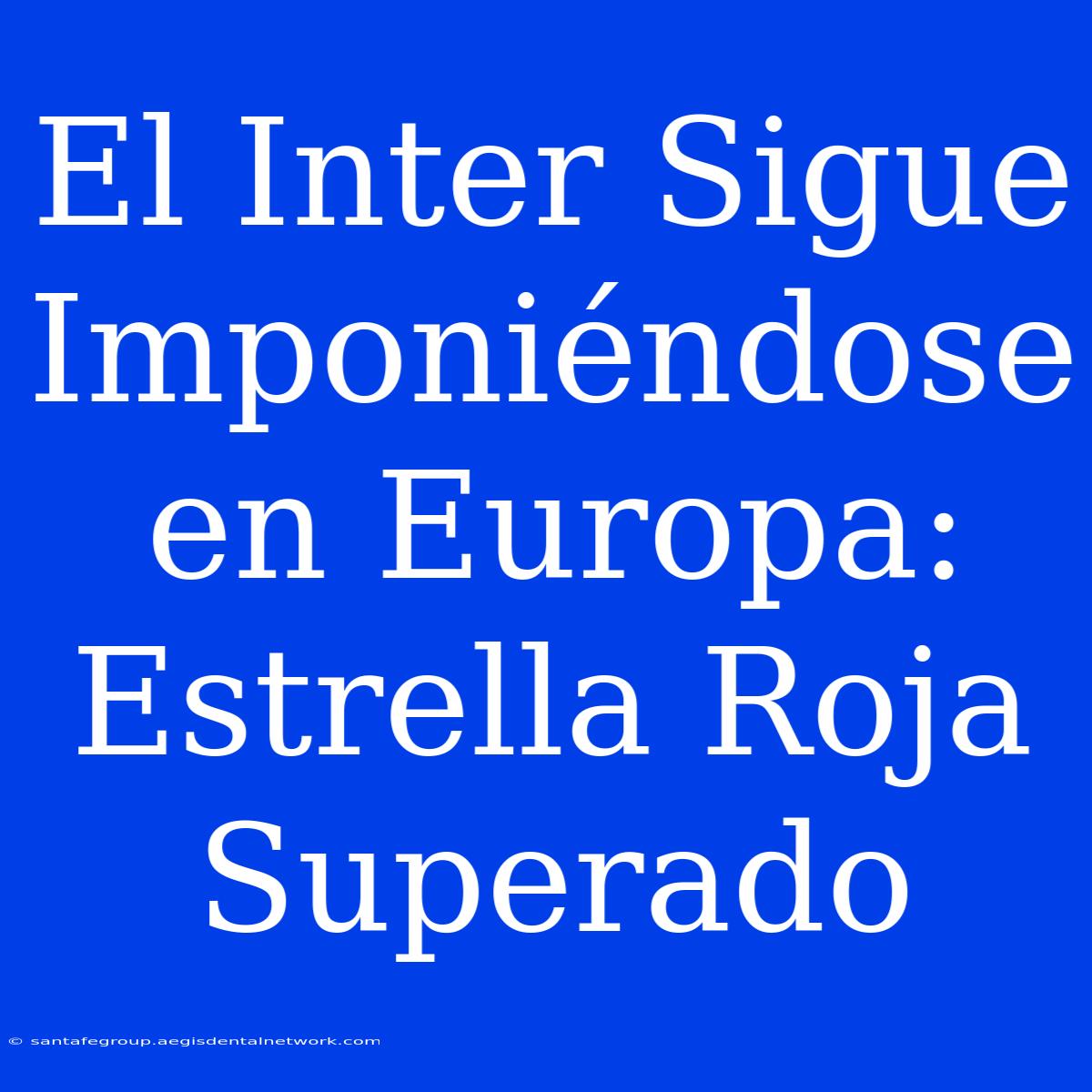 El Inter Sigue Imponiéndose En Europa: Estrella Roja Superado 