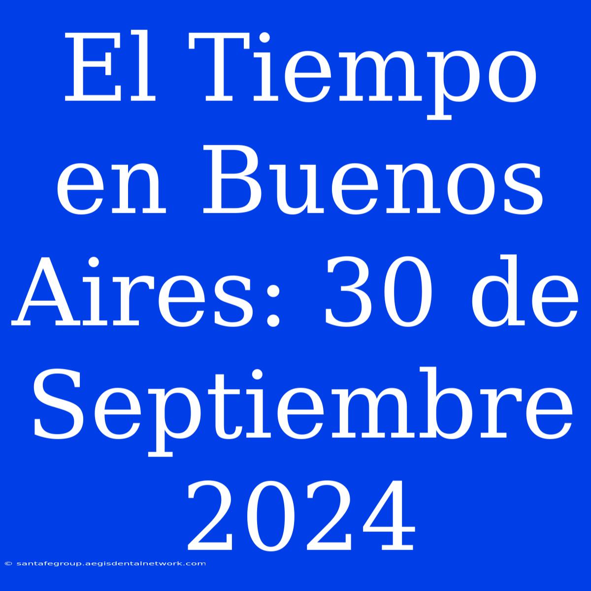 El Tiempo En Buenos Aires: 30 De Septiembre 2024