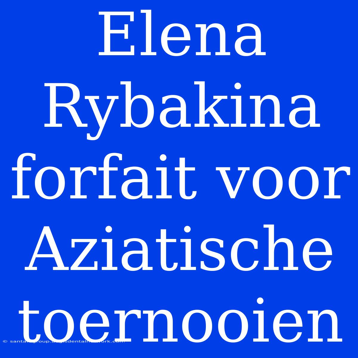 Elena Rybakina Forfait Voor Aziatische Toernooien