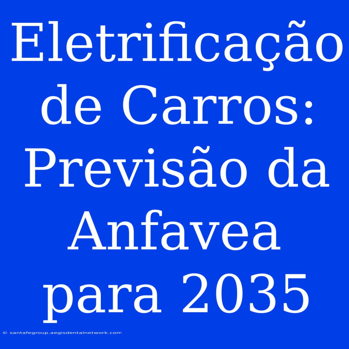 Eletrificação De Carros: Previsão Da Anfavea Para 2035