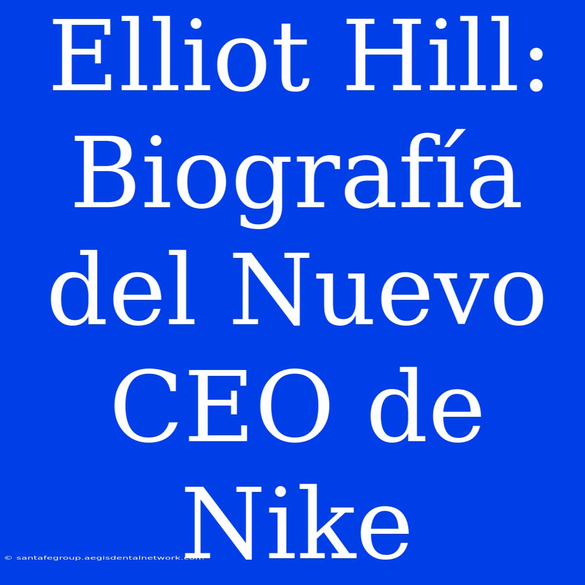 Elliot Hill: Biografía Del Nuevo CEO De Nike