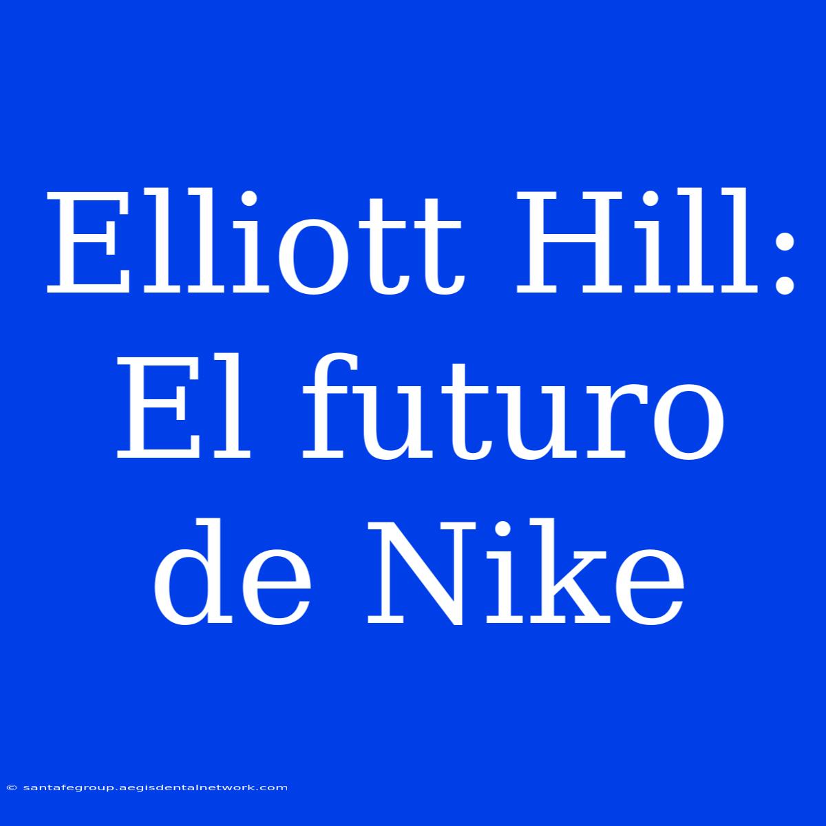 Elliott Hill: El Futuro De Nike