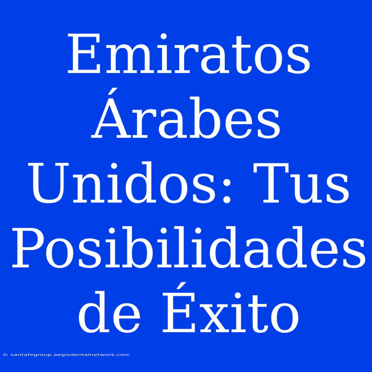 Emiratos Árabes Unidos: Tus Posibilidades De Éxito 