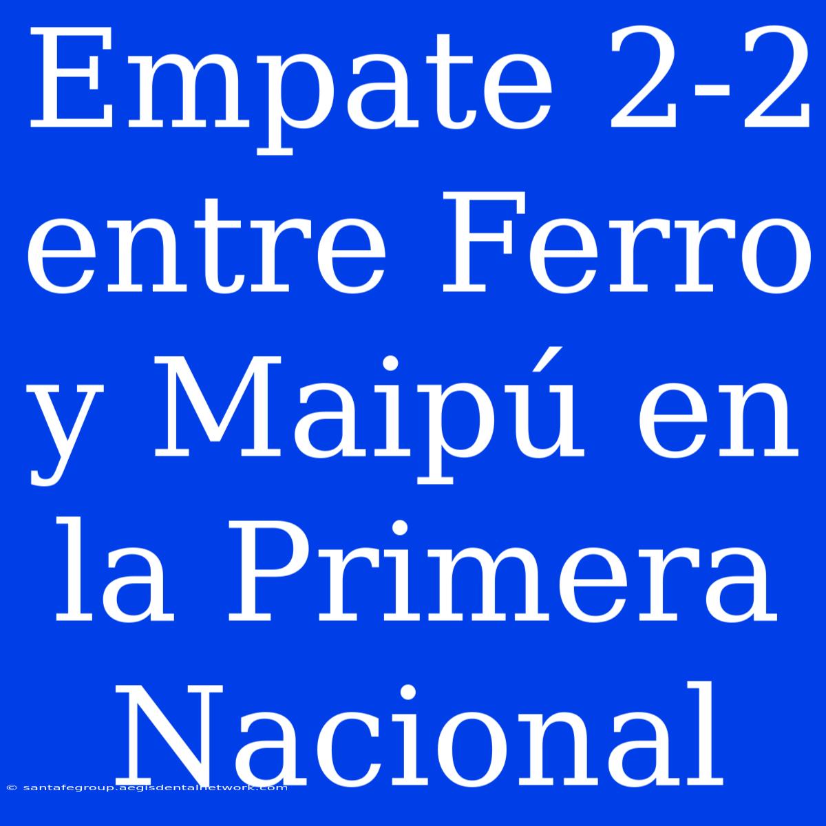 Empate 2-2 Entre Ferro Y Maipú En La Primera Nacional