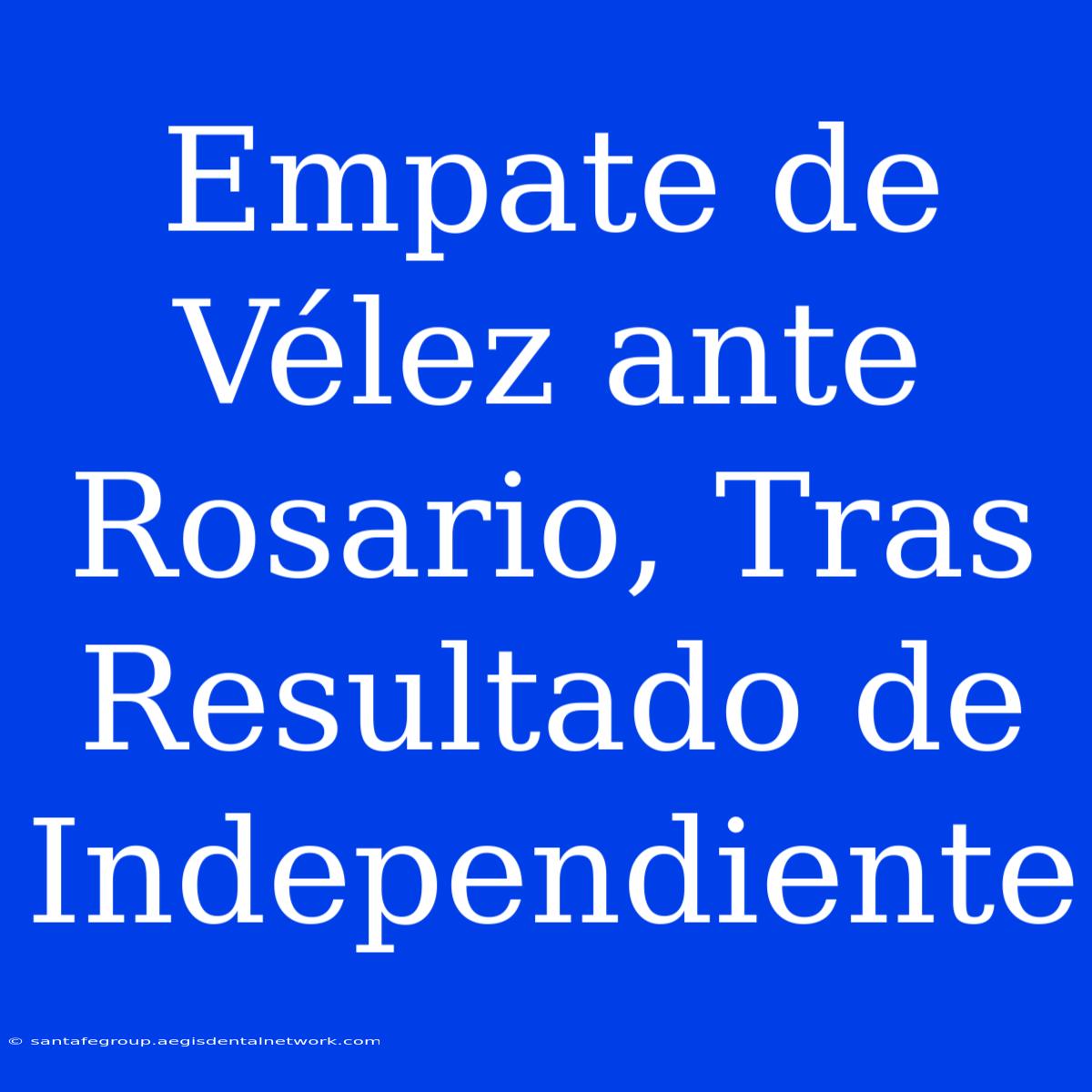 Empate De Vélez Ante Rosario, Tras Resultado De Independiente