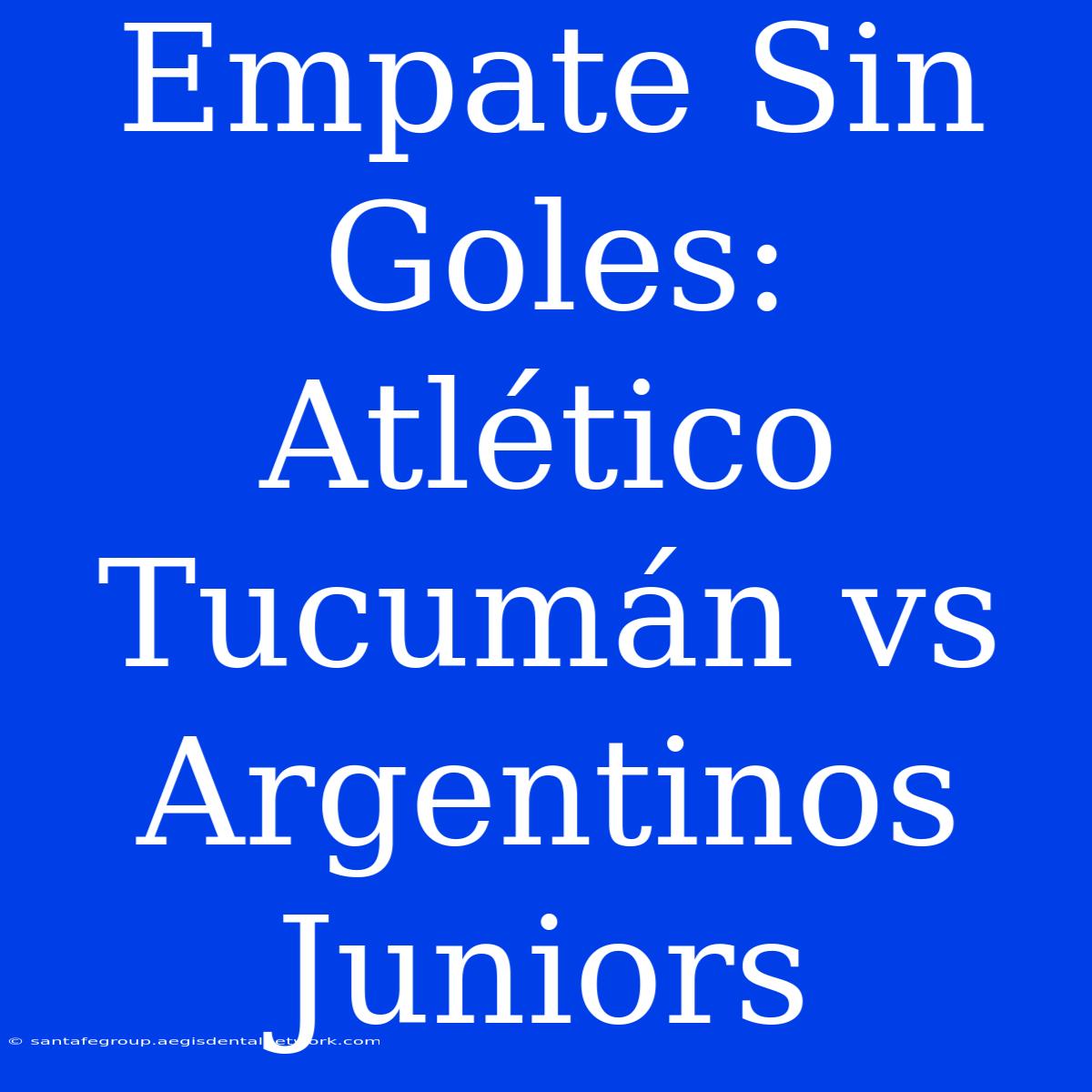 Empate Sin Goles: Atlético Tucumán Vs Argentinos Juniors