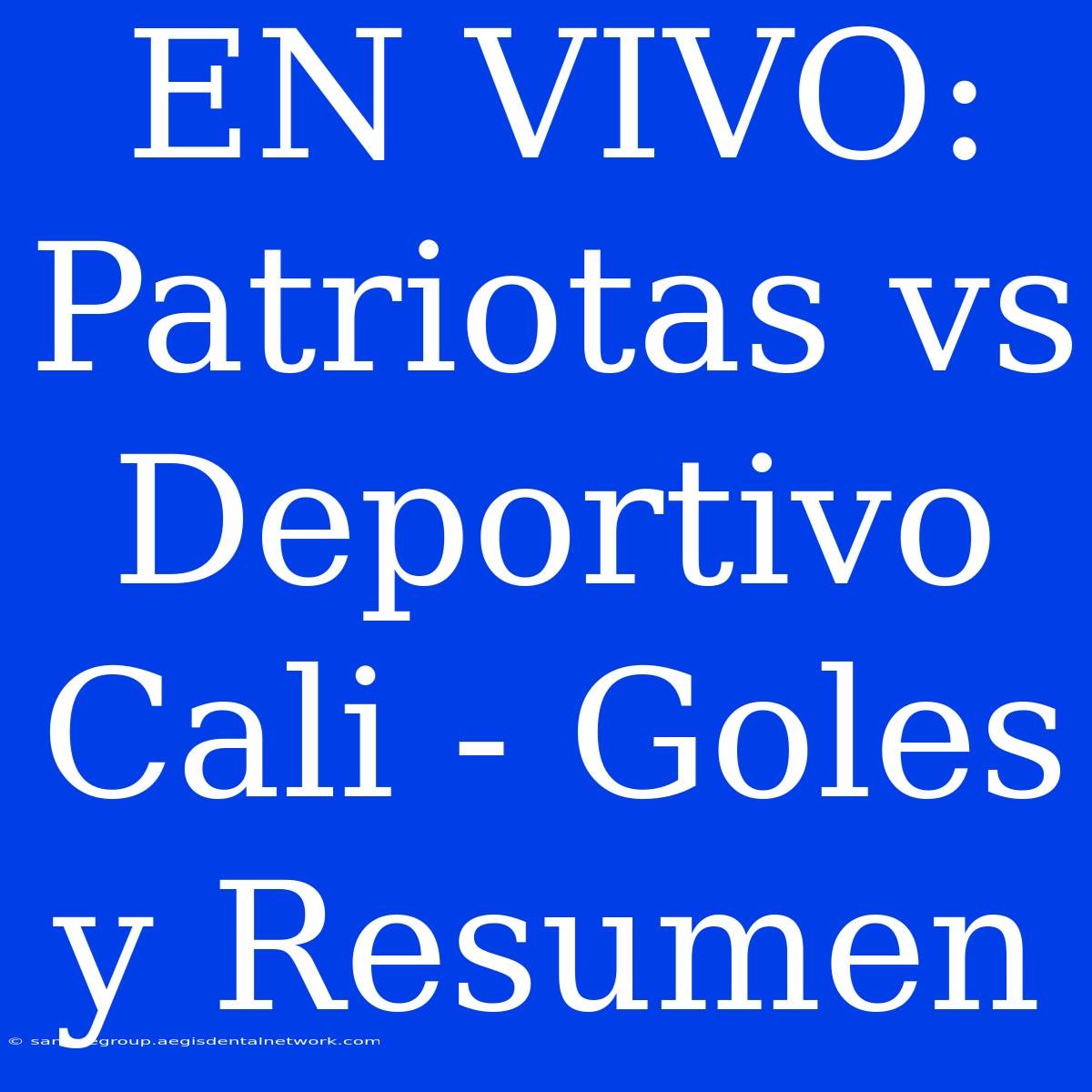 EN VIVO: Patriotas Vs Deportivo Cali - Goles Y Resumen