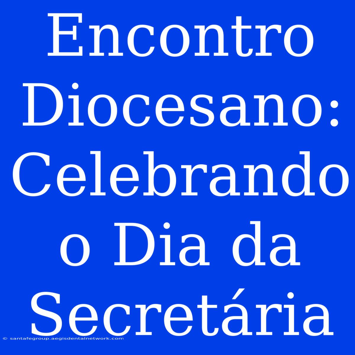 Encontro Diocesano: Celebrando O Dia Da Secretária