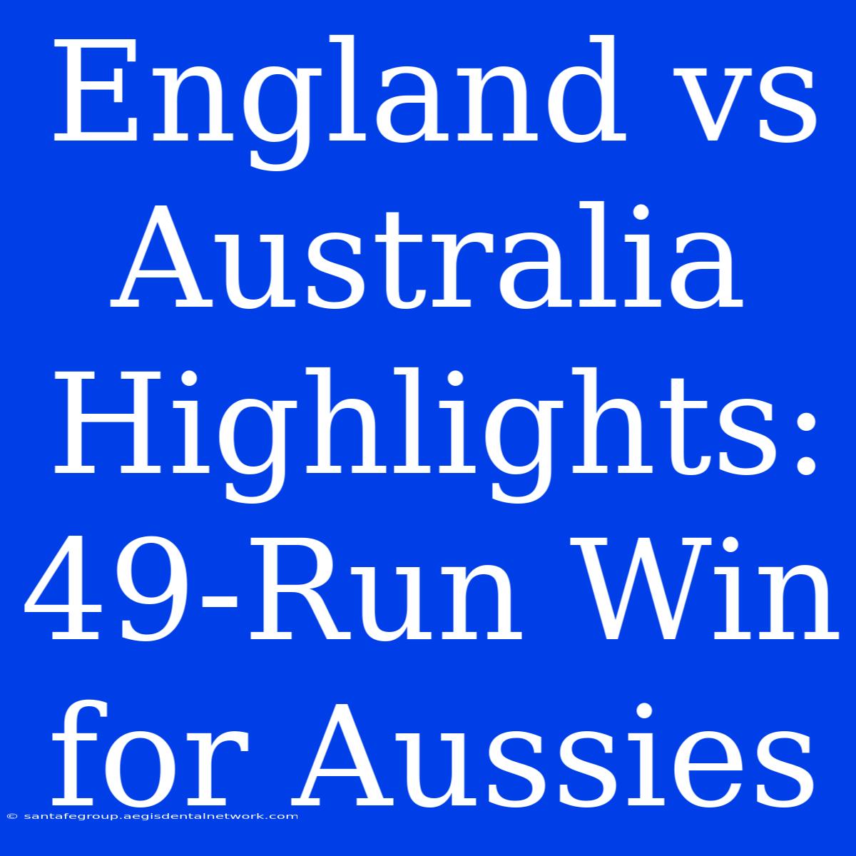 England Vs Australia Highlights: 49-Run Win For Aussies