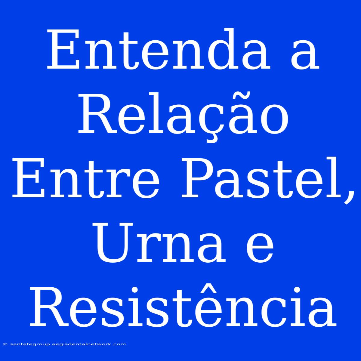 Entenda A Relação Entre Pastel, Urna E Resistência