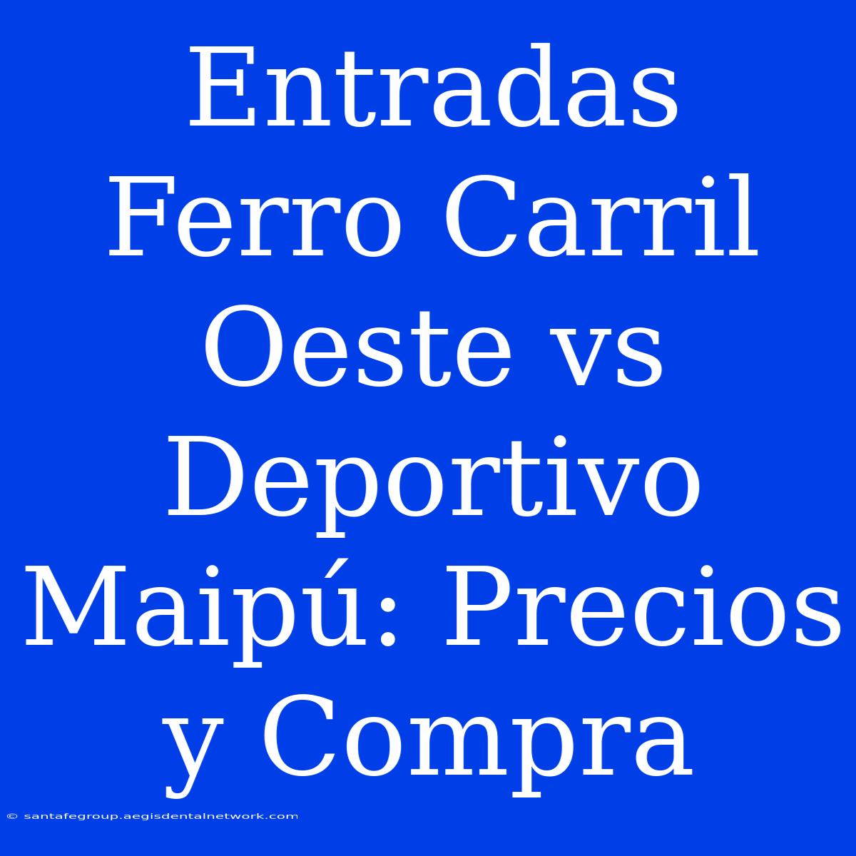 Entradas Ferro Carril Oeste Vs Deportivo Maipú: Precios Y Compra