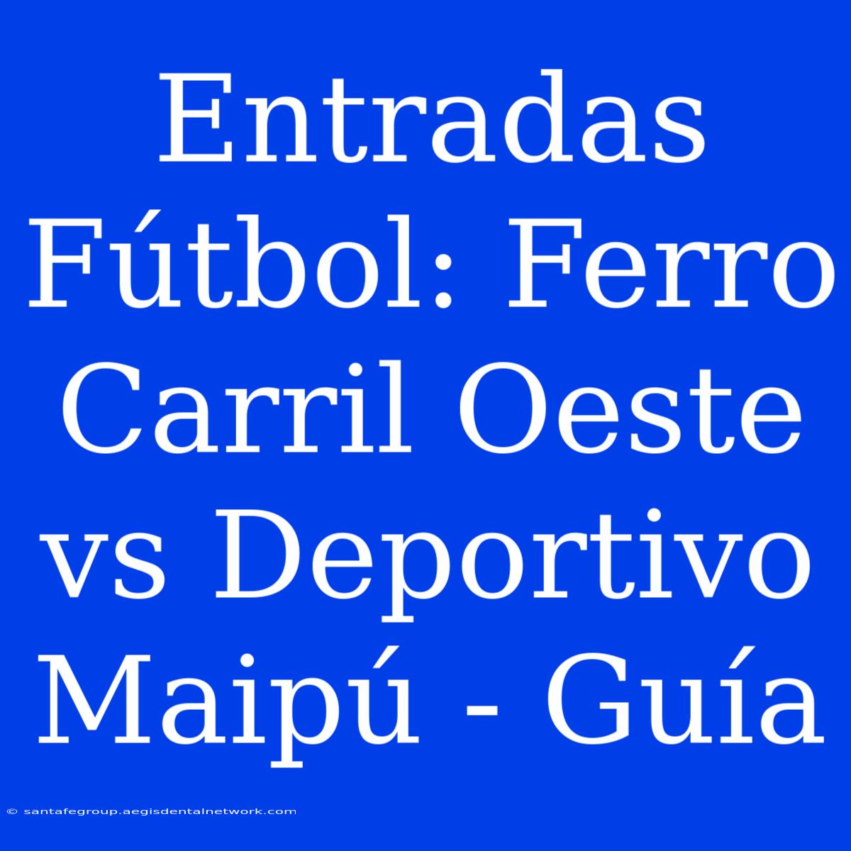 Entradas Fútbol: Ferro Carril Oeste Vs Deportivo Maipú - Guía