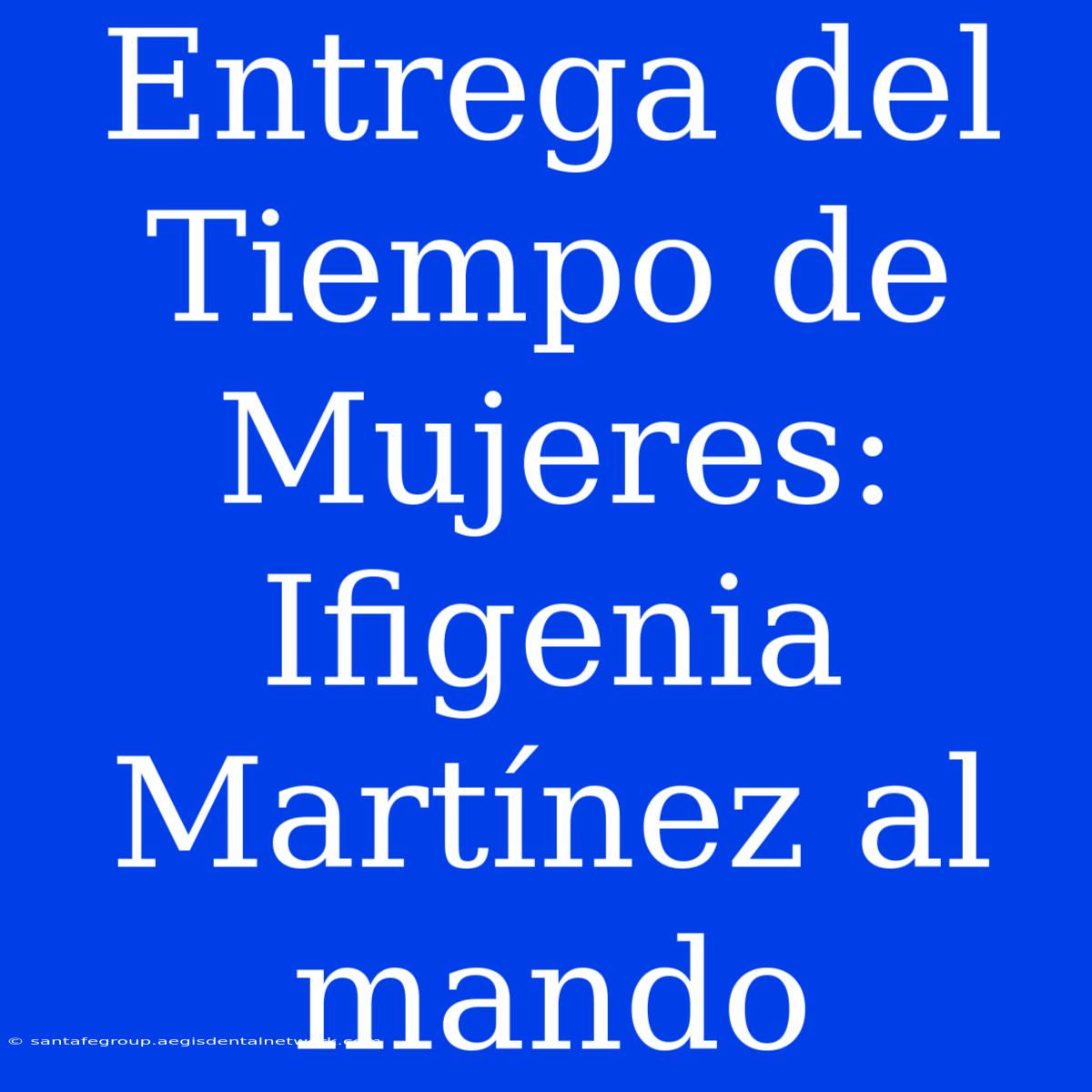 Entrega Del Tiempo De Mujeres: Ifigenia Martínez Al Mando 