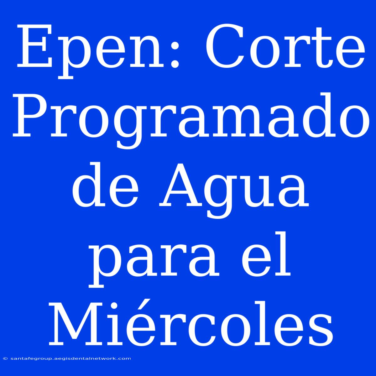 Epen: Corte Programado De Agua Para El Miércoles