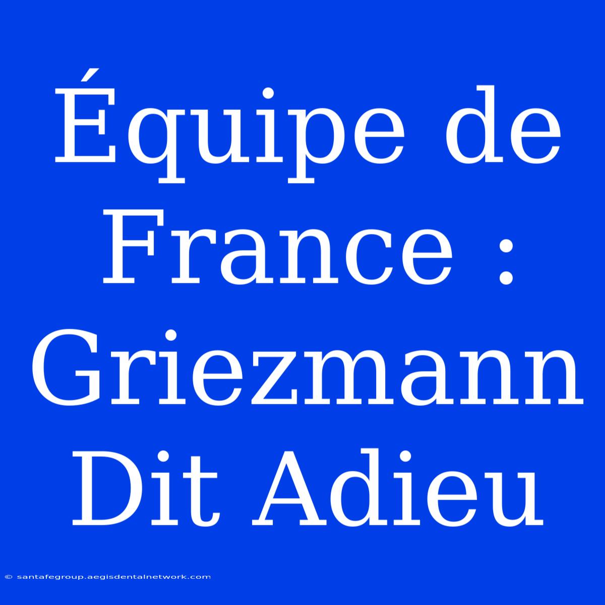 Équipe De France : Griezmann Dit Adieu