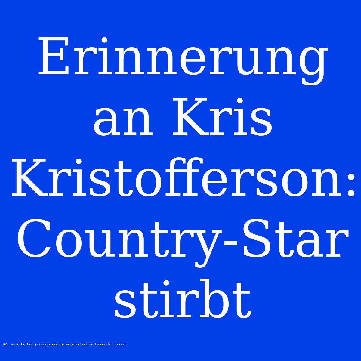 Erinnerung An Kris Kristofferson: Country-Star Stirbt