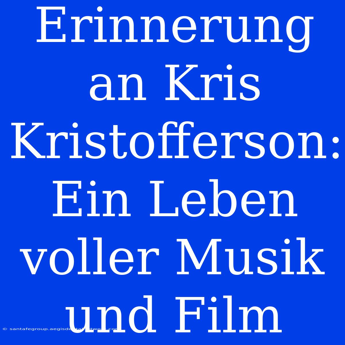 Erinnerung An Kris Kristofferson: Ein Leben Voller Musik Und Film