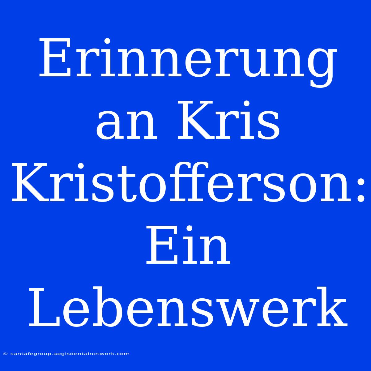 Erinnerung An Kris Kristofferson: Ein Lebenswerk