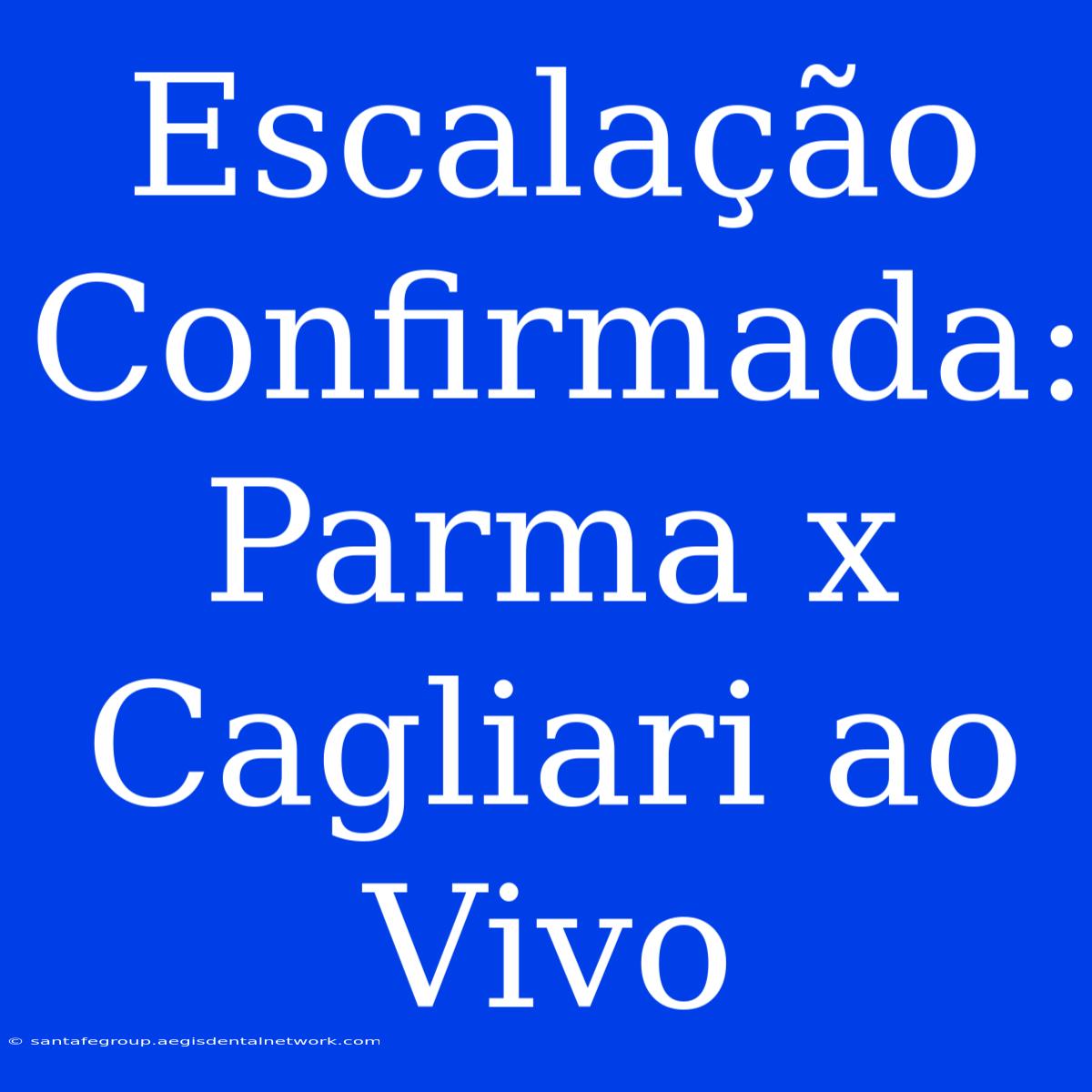 Escalação Confirmada: Parma X Cagliari Ao Vivo 