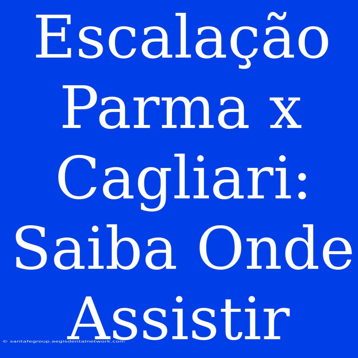 Escalação Parma X Cagliari: Saiba Onde Assistir