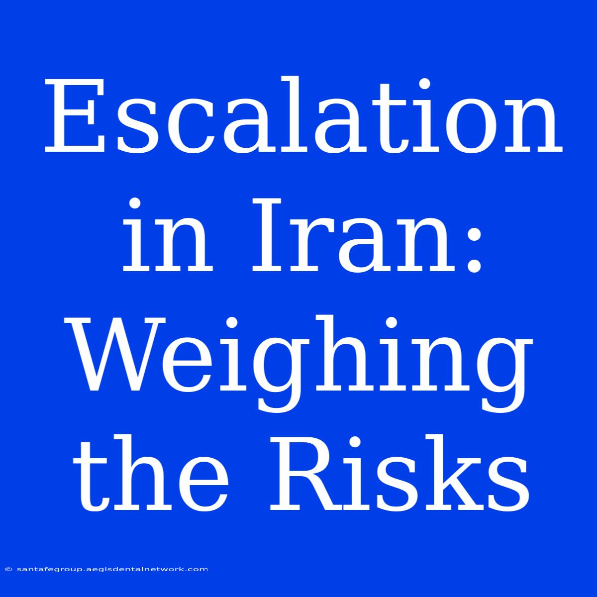 Escalation In Iran:  Weighing The Risks