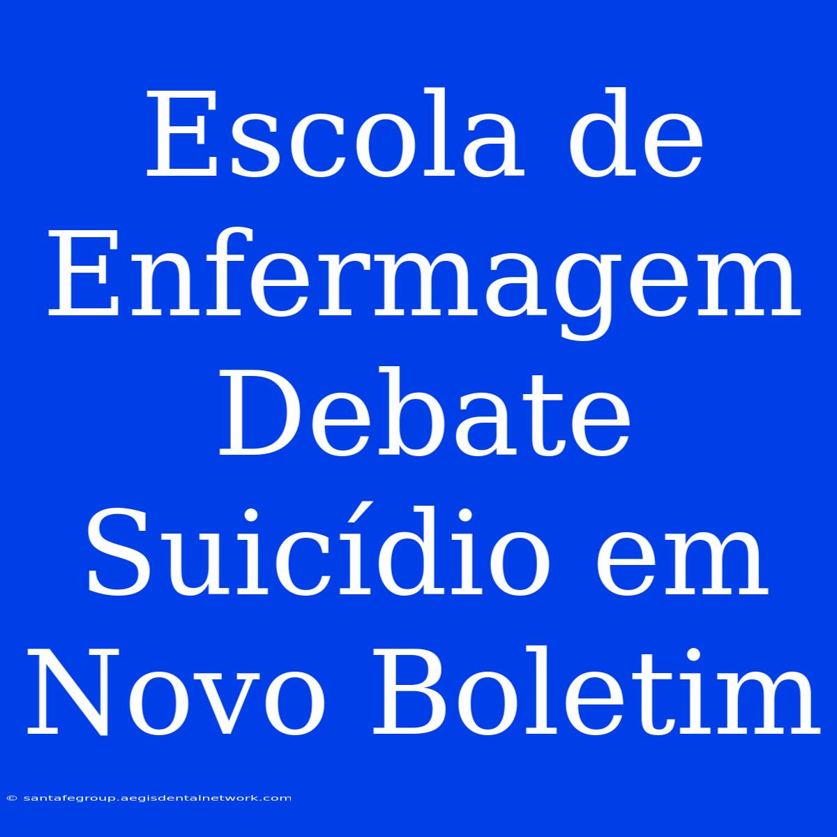 Escola De Enfermagem Debate Suicídio Em Novo Boletim