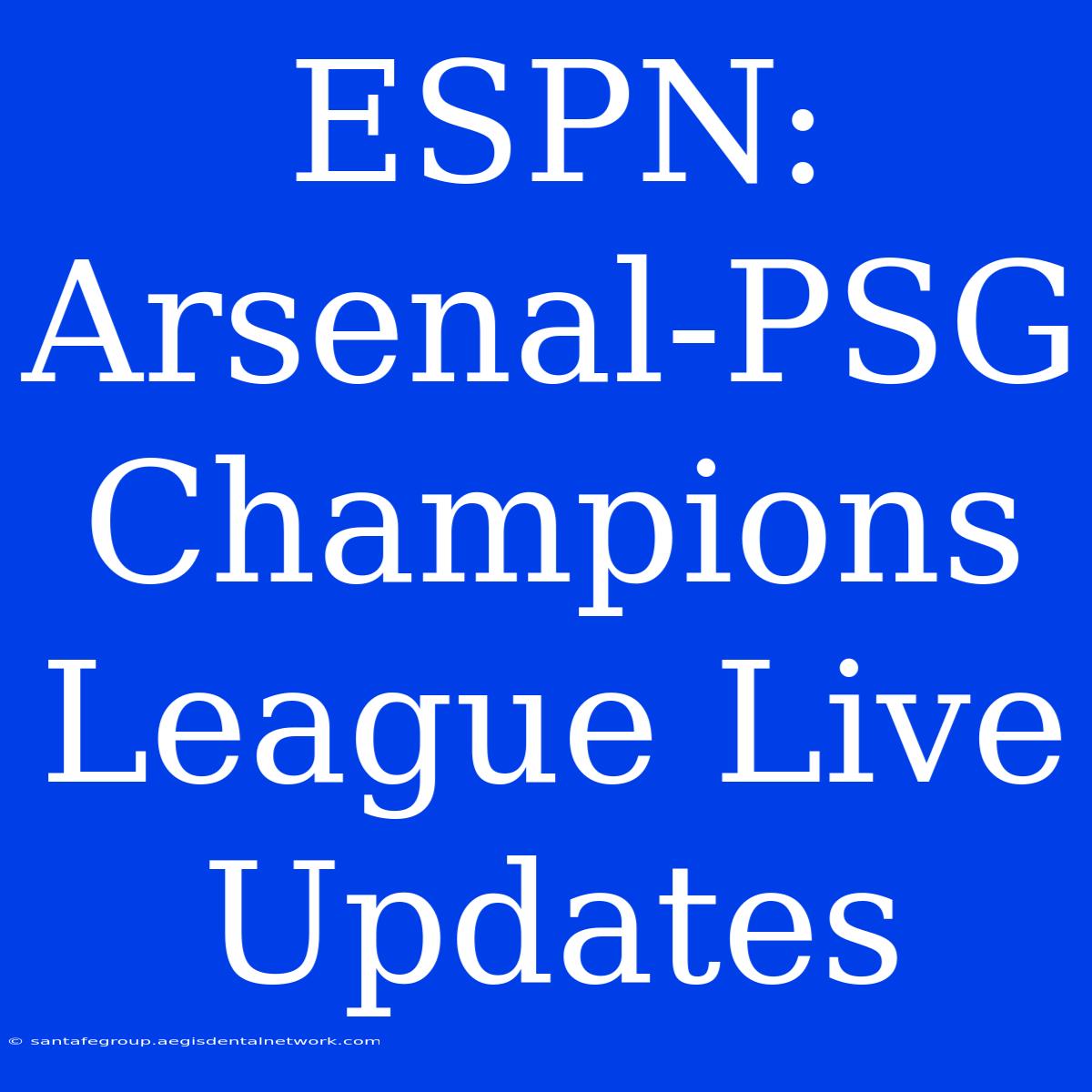 ESPN: Arsenal-PSG Champions League Live Updates