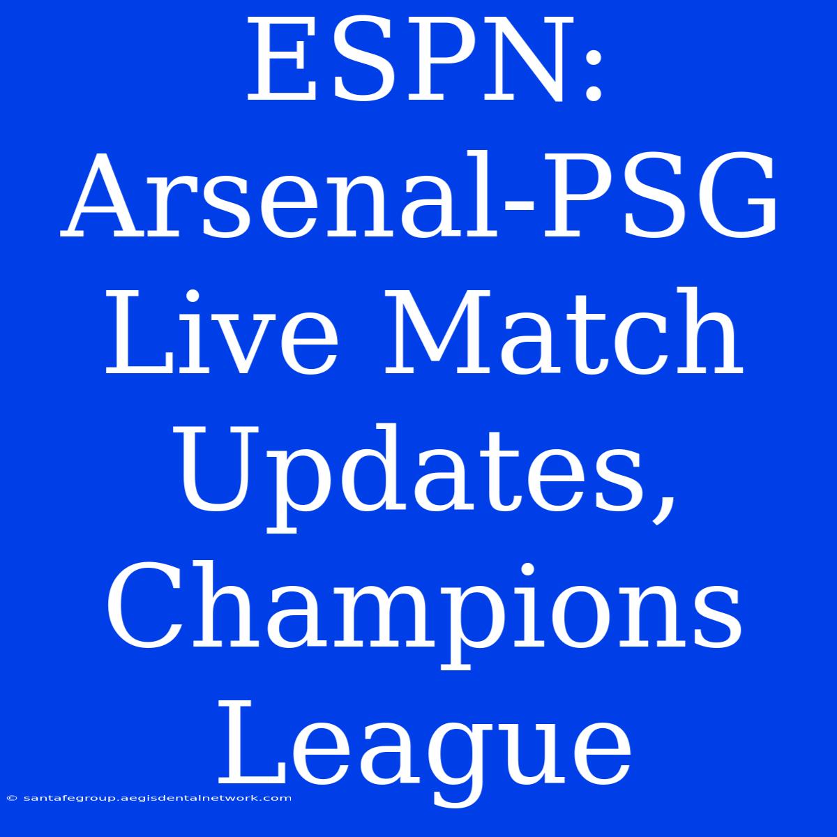 ESPN: Arsenal-PSG Live Match Updates, Champions League