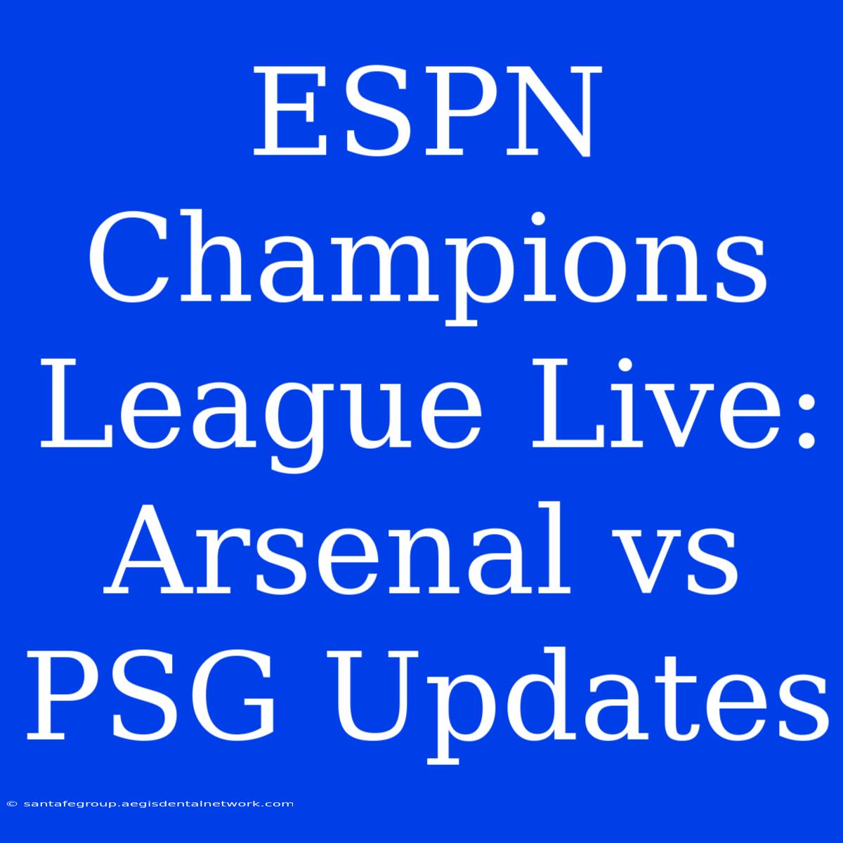 ESPN Champions League Live: Arsenal Vs PSG Updates 