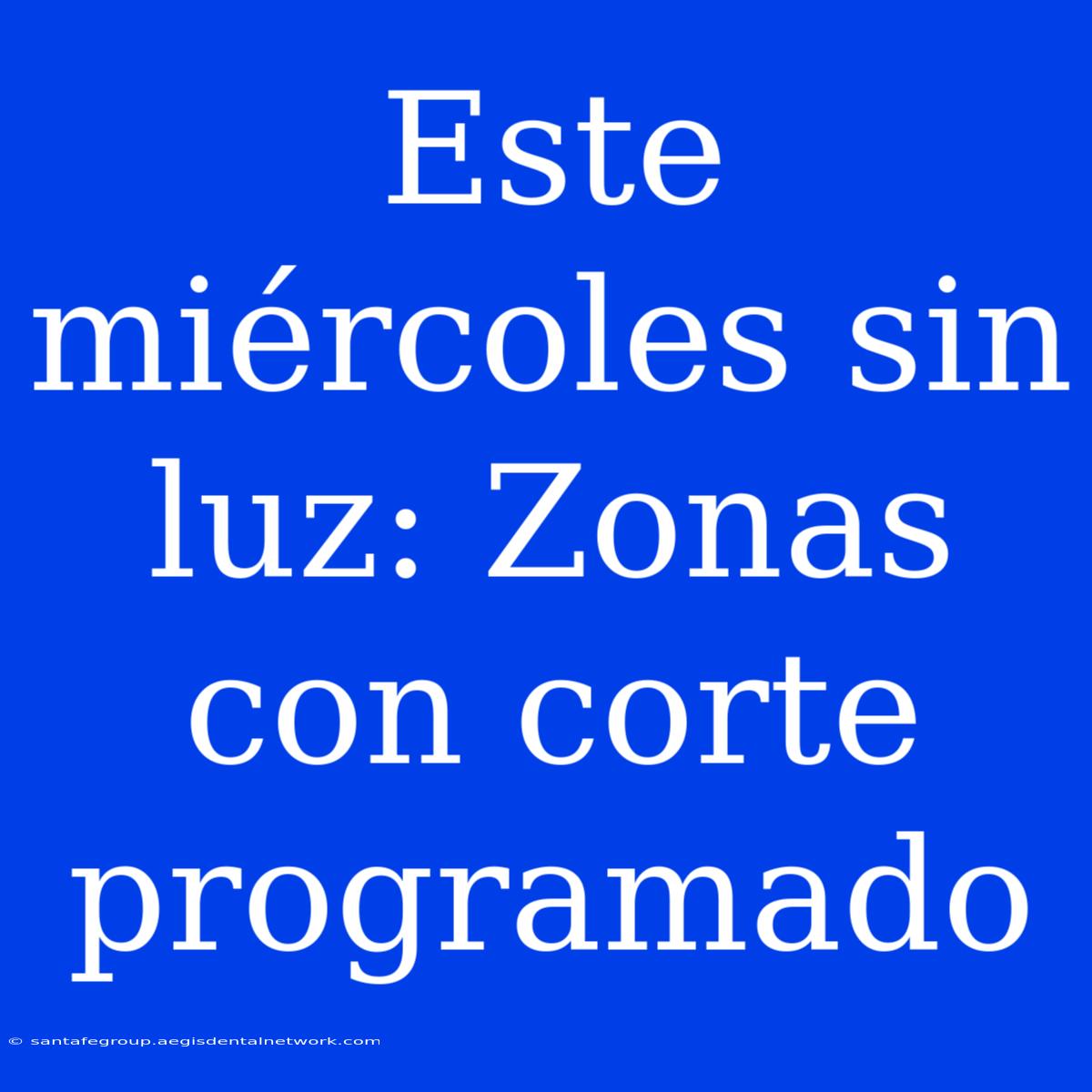 Este Miércoles Sin Luz: Zonas Con Corte Programado