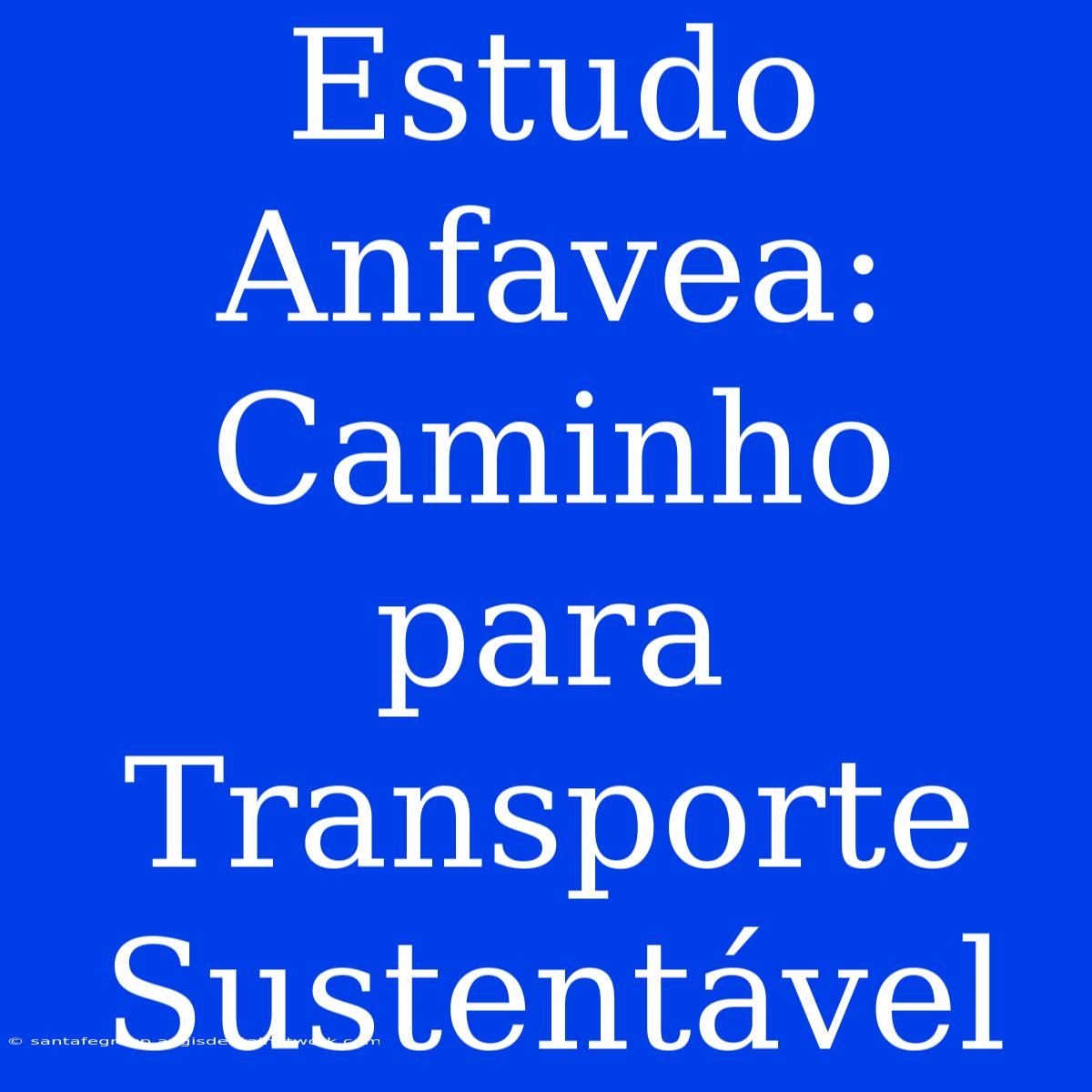 Estudo Anfavea: Caminho Para Transporte Sustentável