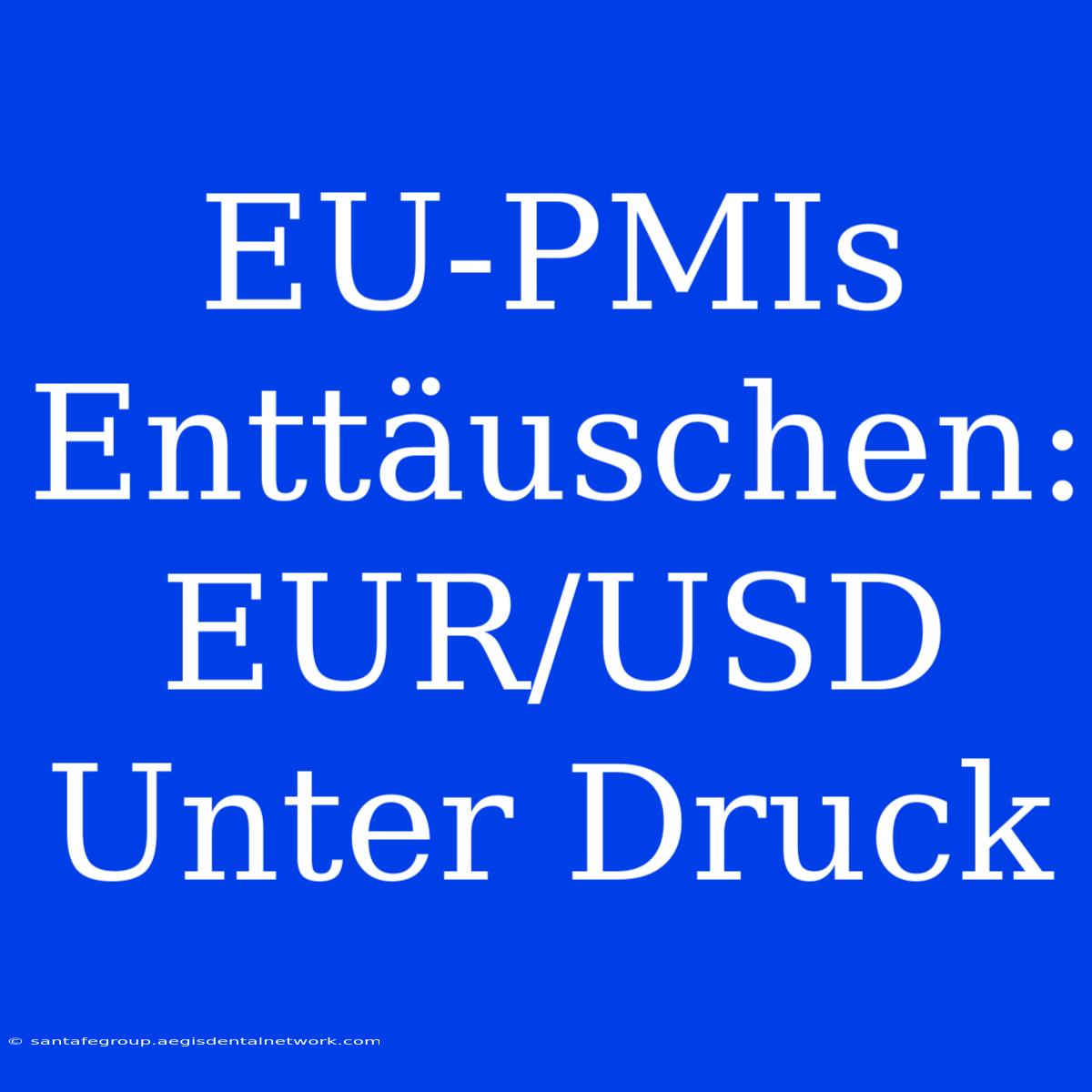 EU-PMIs Enttäuschen: EUR/USD Unter Druck