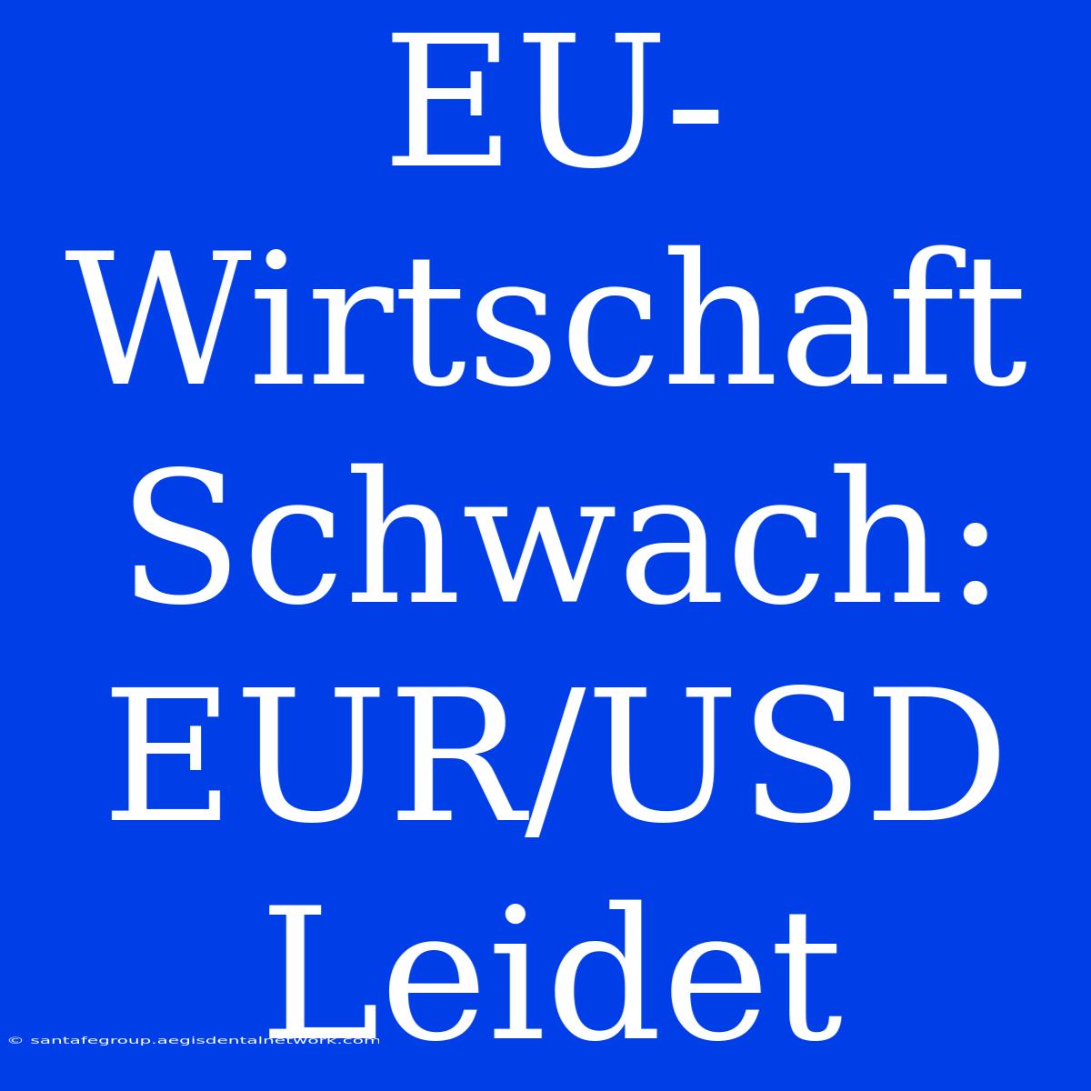 EU-Wirtschaft Schwach: EUR/USD Leidet